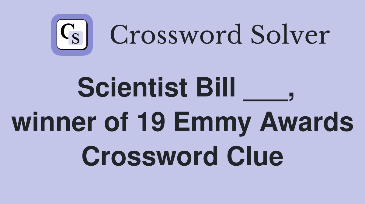 Scientist Bill ___, winner of 19 Emmy Awards Crossword Clue