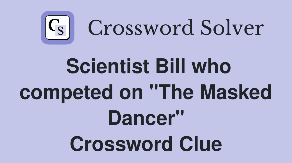 Scientist Bill who competed on "The Masked Dancer" Crossword Clue