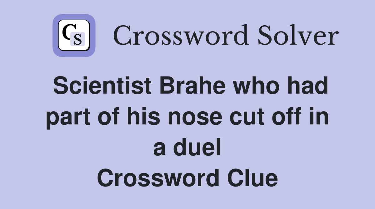 Scientist Brahe who had part of his nose cut off in a duel Crossword Clue