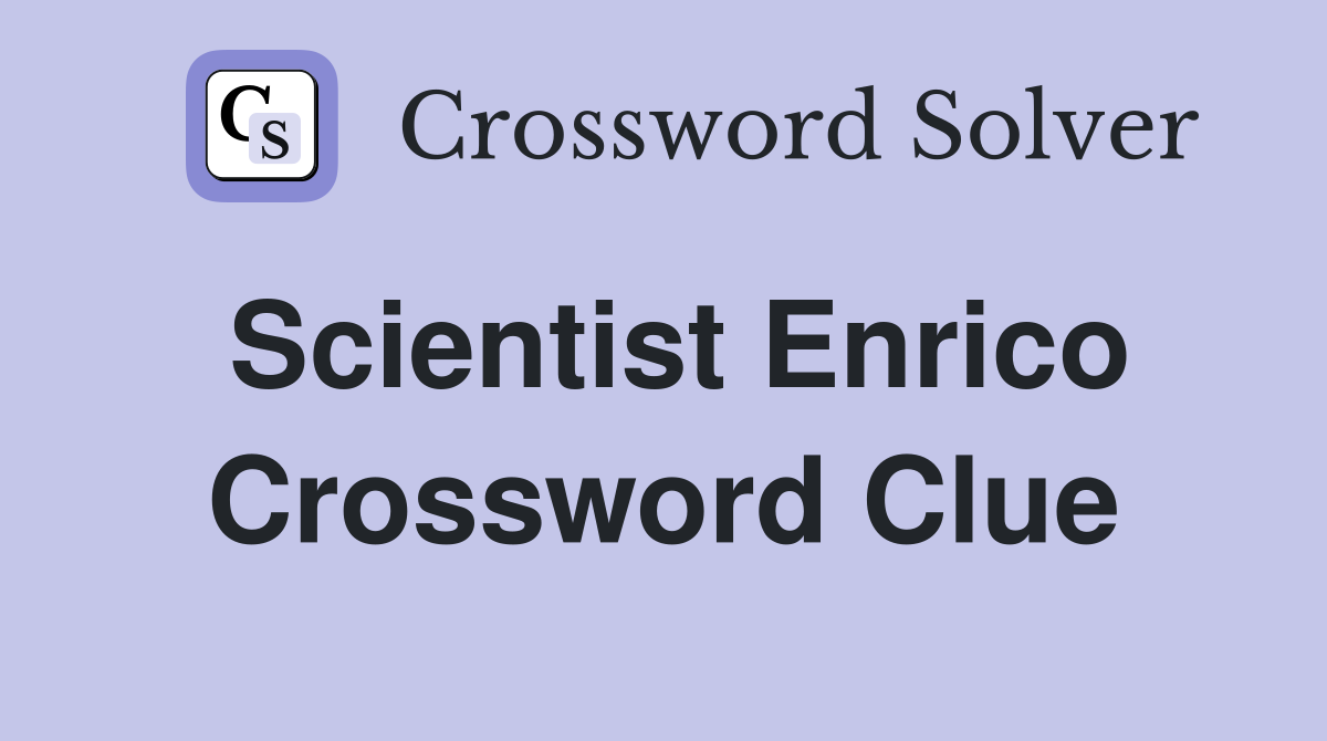 Scientist Enrico Crossword Clue