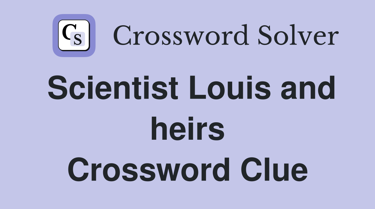 Scientist Louis and heirs Crossword Clue