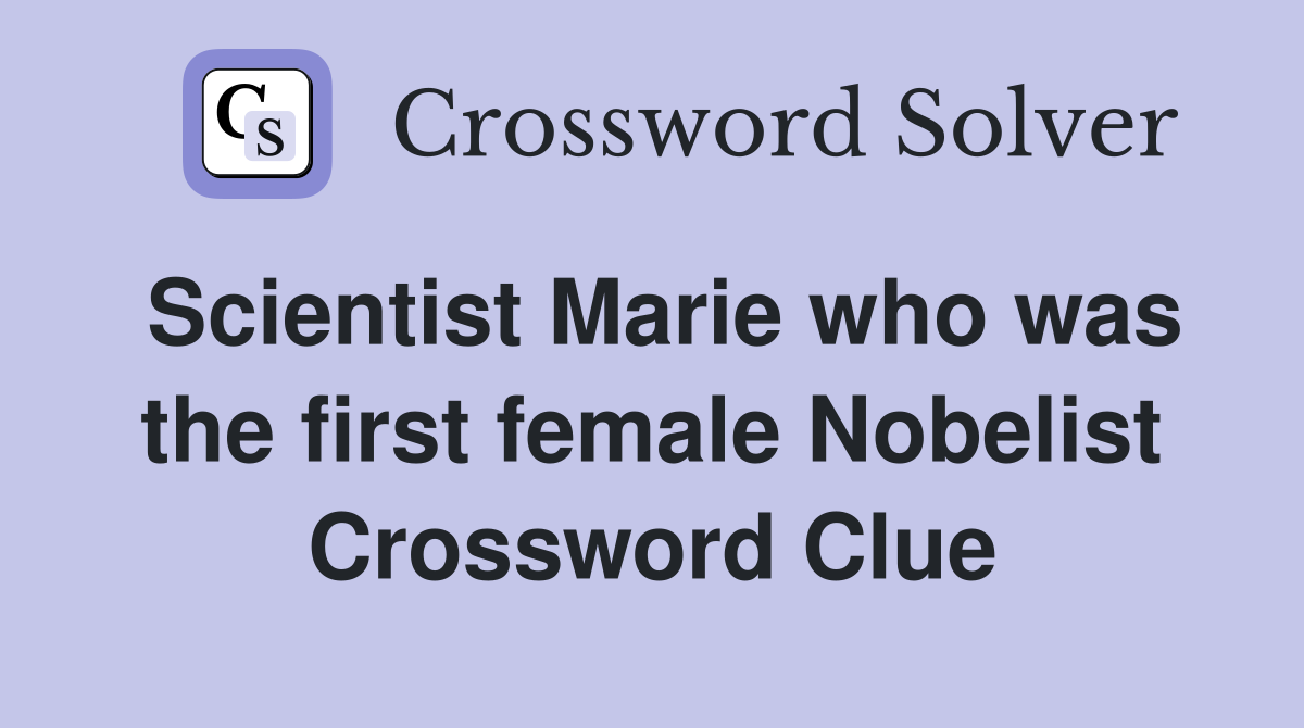 Scientist Marie who was the first female Nobelist Crossword Clue