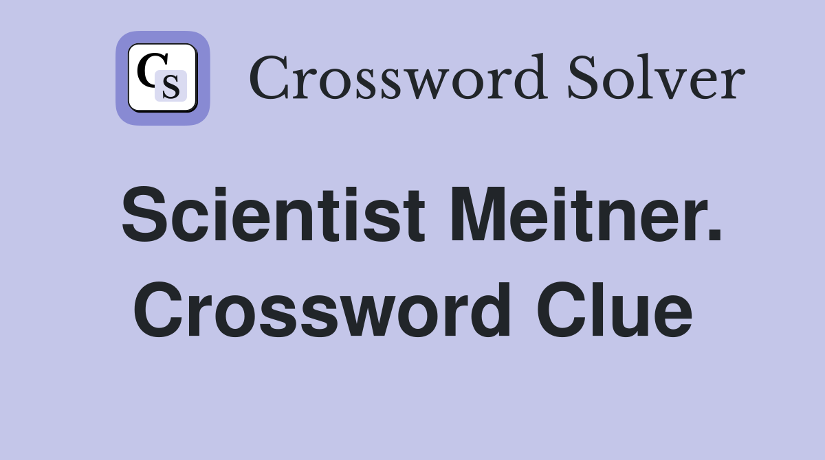Scientist Meitner. Crossword Clue