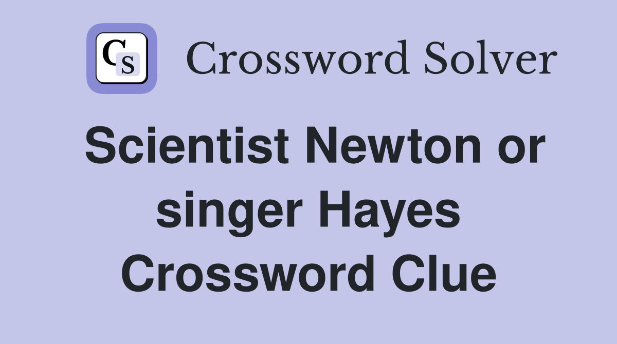 Scientist Newton or singer Hayes Crossword Clue