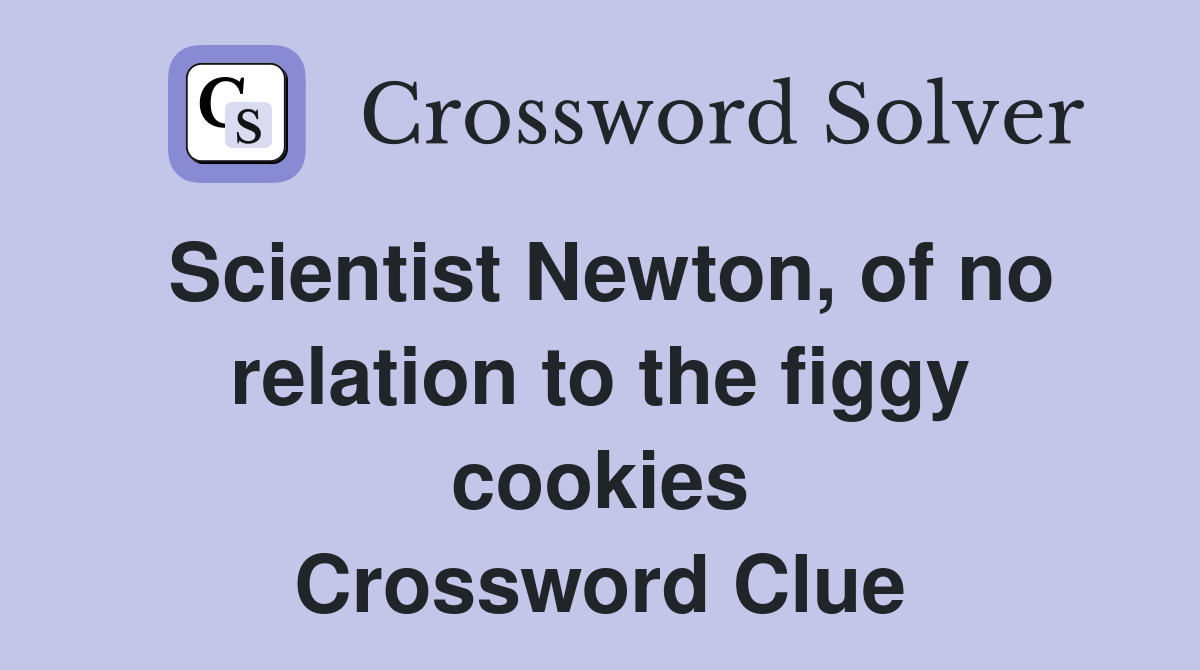 Scientist Newton, of no relation to the figgy cookies Crossword Clue