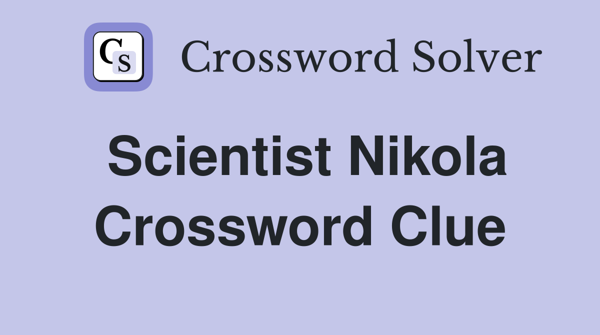 Scientist Nikola Crossword Clue