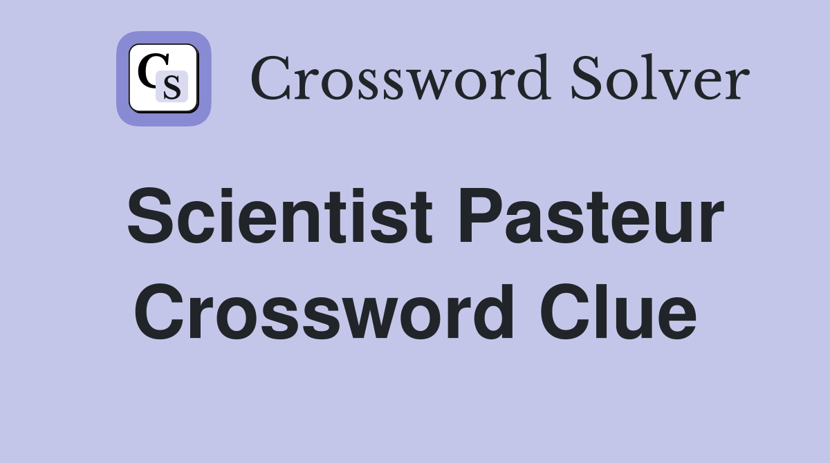 Scientist Pasteur Crossword Clue