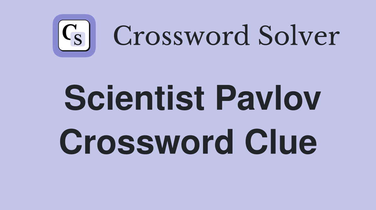 Scientist Pavlov Crossword Clue