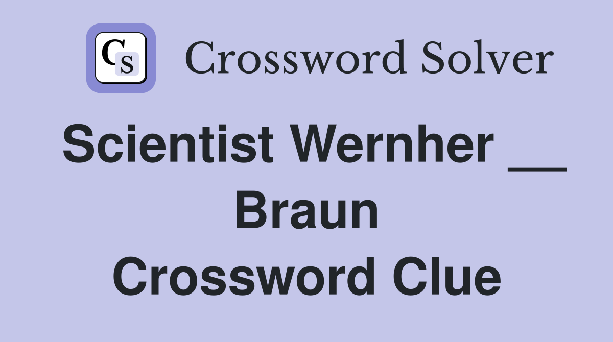 Scientist Wernher __ Braun Crossword Clue