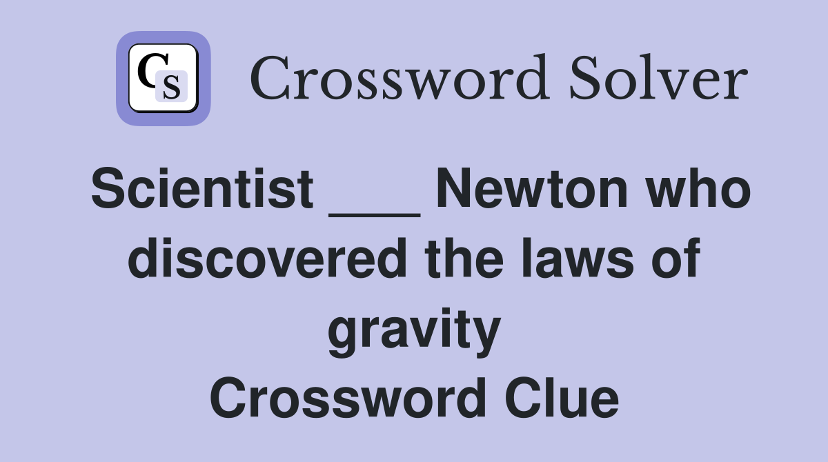 Scientist ___ Newton who discovered the laws of gravity Crossword Clue