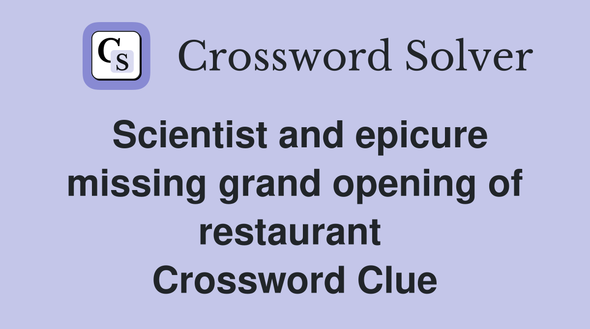 Scientist and epicure missing grand opening of restaurant  Crossword Clue
