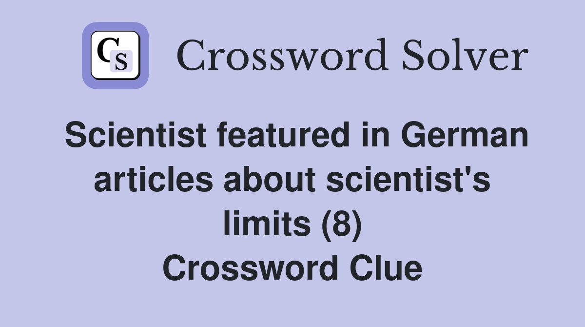 Scientist featured in German articles about scientist's limits (8) Crossword Clue