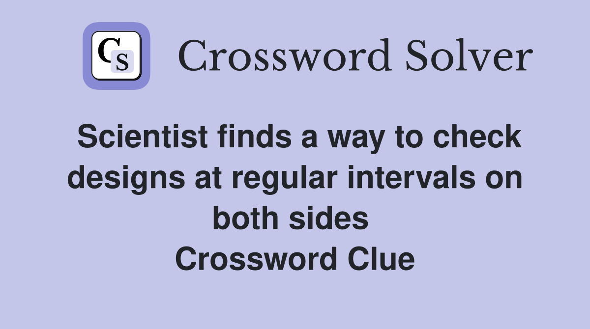 Scientist finds a way to check designs at regular intervals on both sides  Crossword Clue