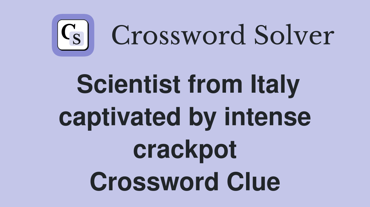 Scientist from Italy captivated by intense crackpot Crossword Clue