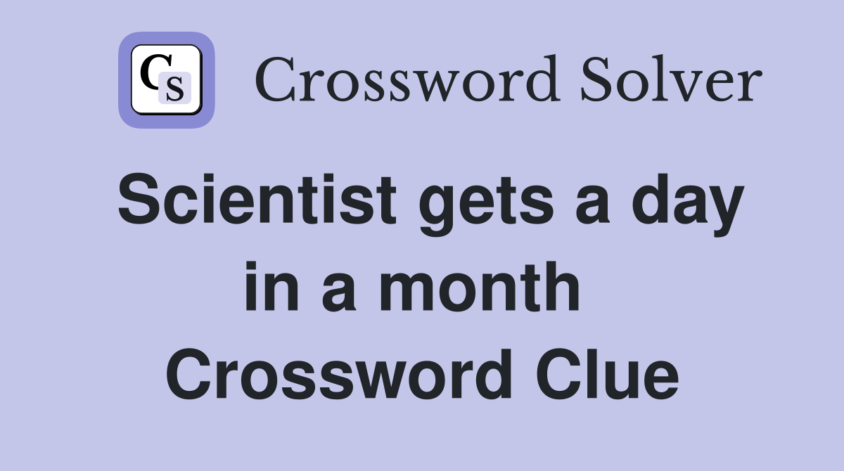 Scientist gets a day in a month  Crossword Clue