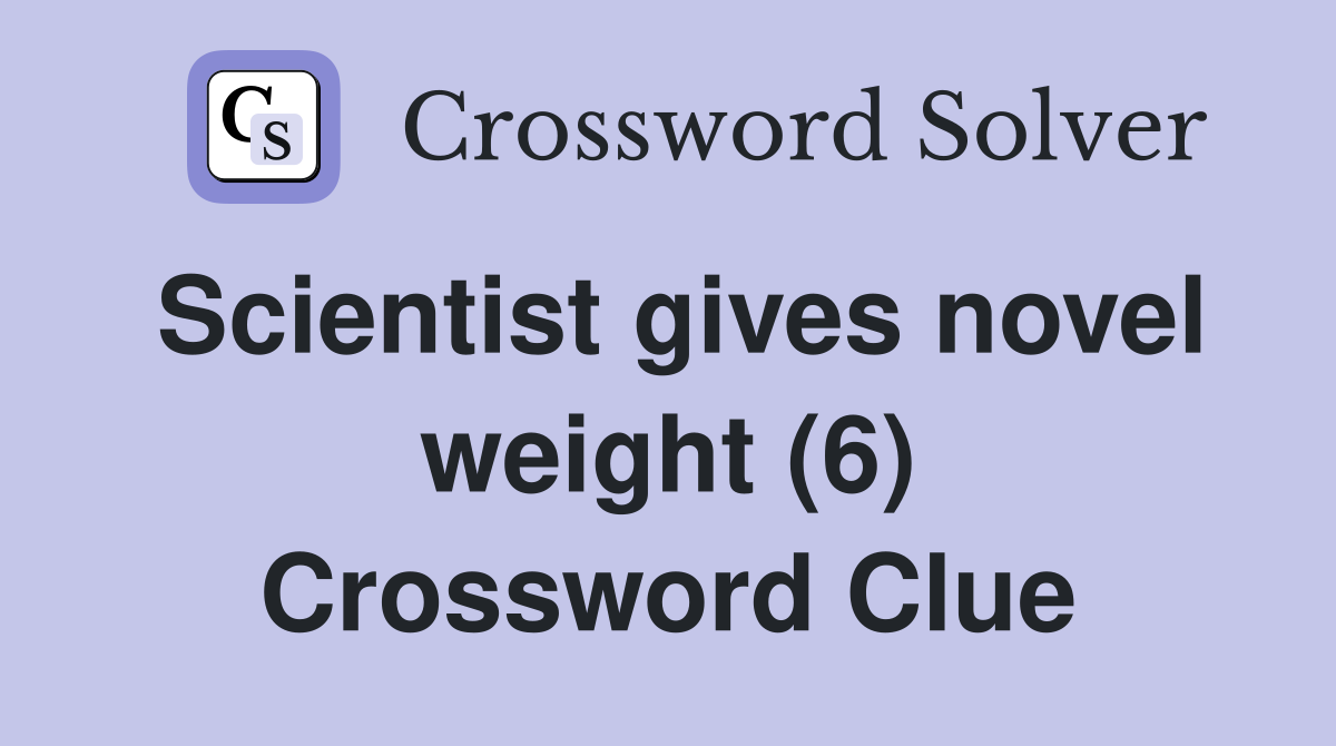 Scientist gives novel weight (6) Crossword Clue