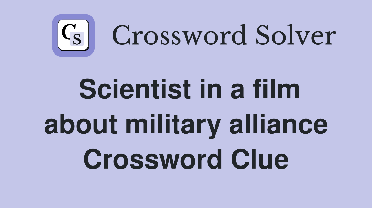 Scientist in a film about military alliance Crossword Clue