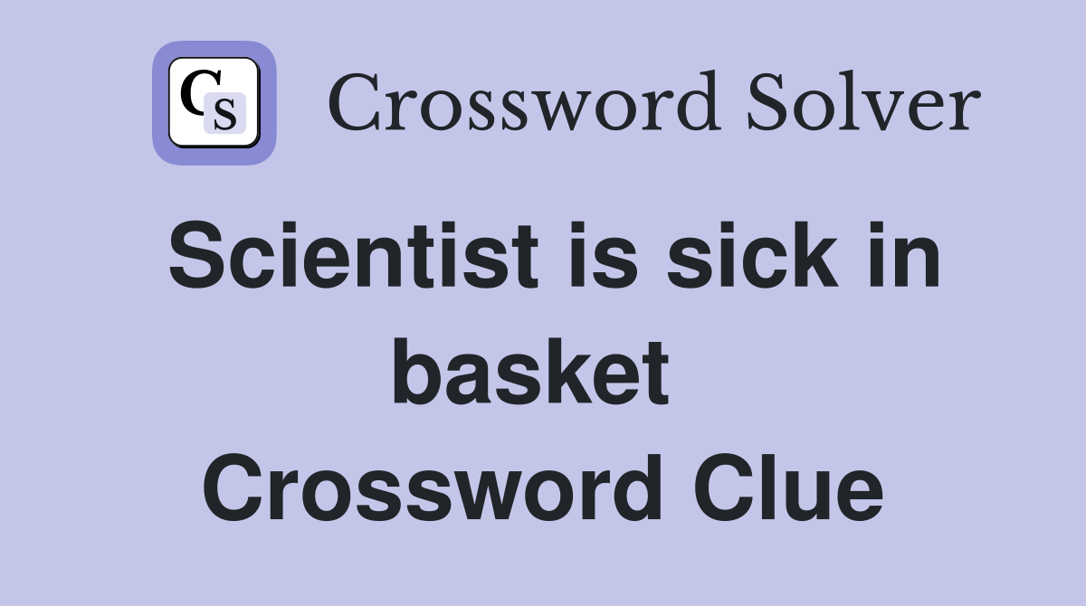 Scientist is sick in basket  Crossword Clue