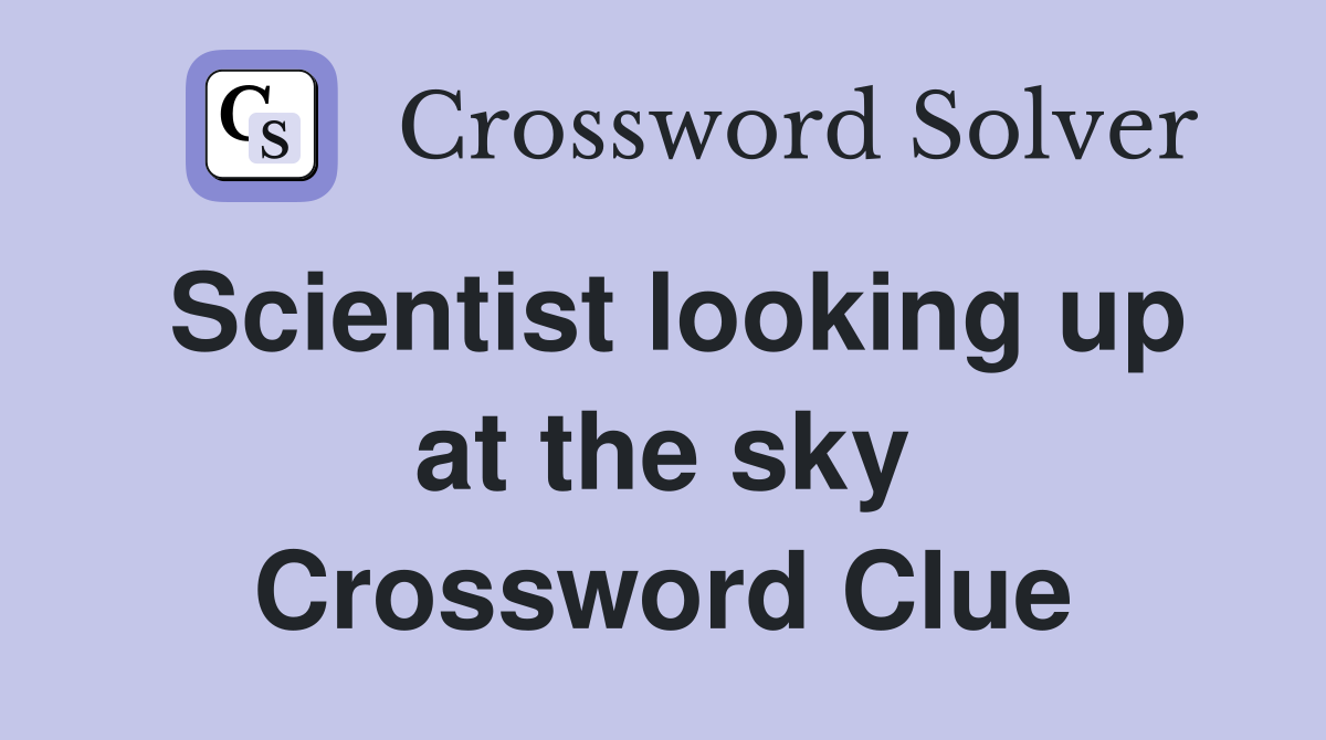 Scientist looking up at the sky Crossword Clue