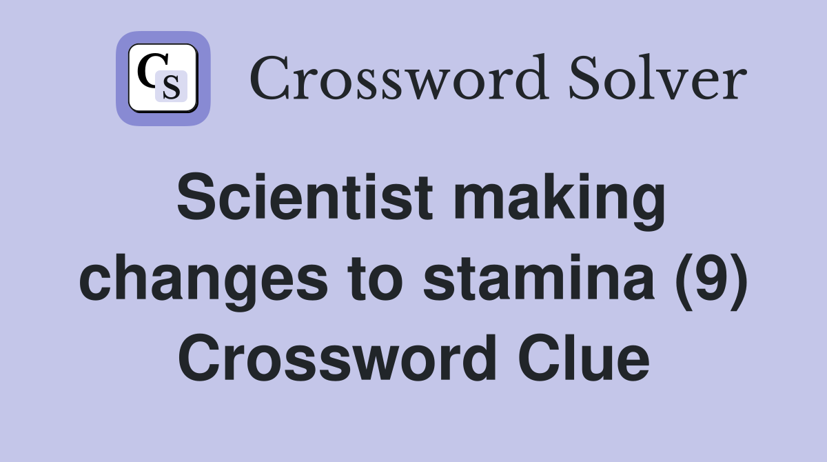 Scientist making changes to stamina (9) Crossword Clue