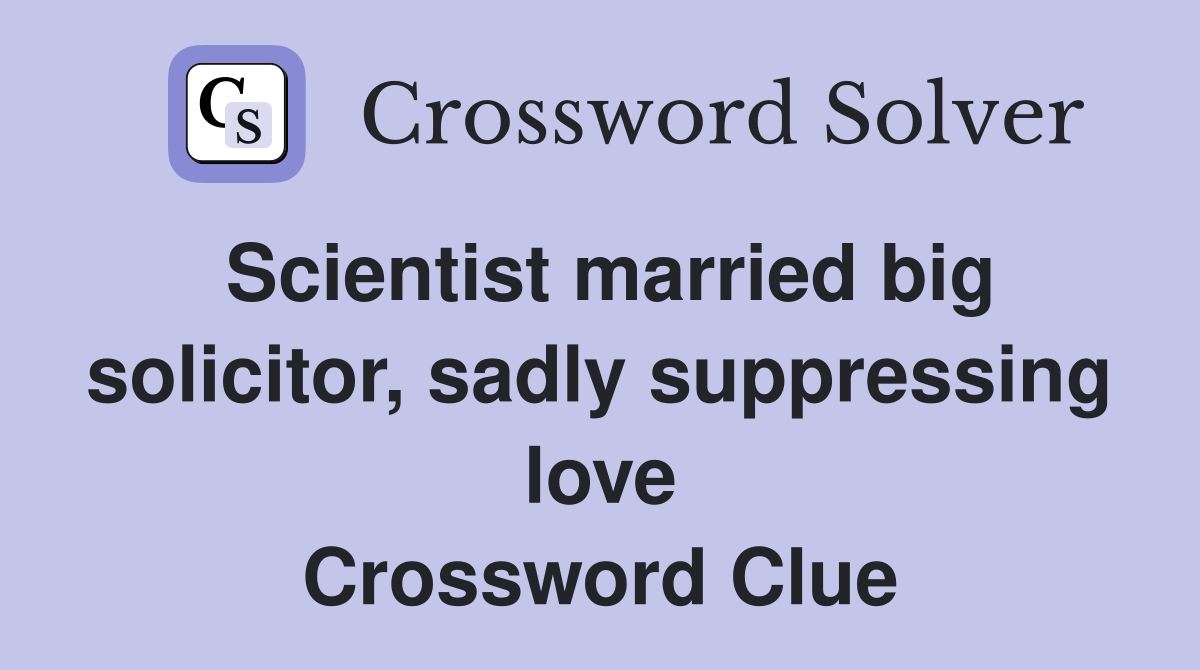 Scientist married big solicitor, sadly suppressing love Crossword Clue