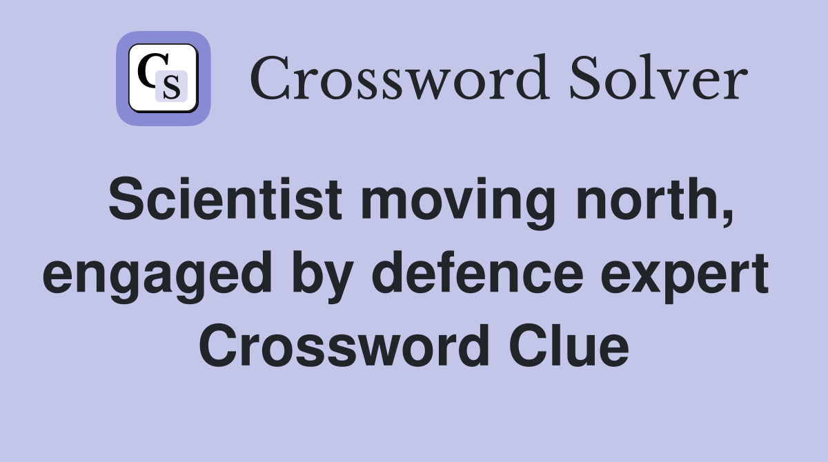 Scientist moving north, engaged by defence expert  Crossword Clue