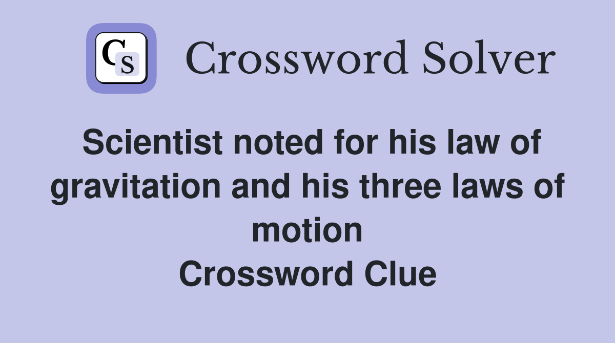 Scientist noted for his law of gravitation and his three laws of motion Crossword Clue