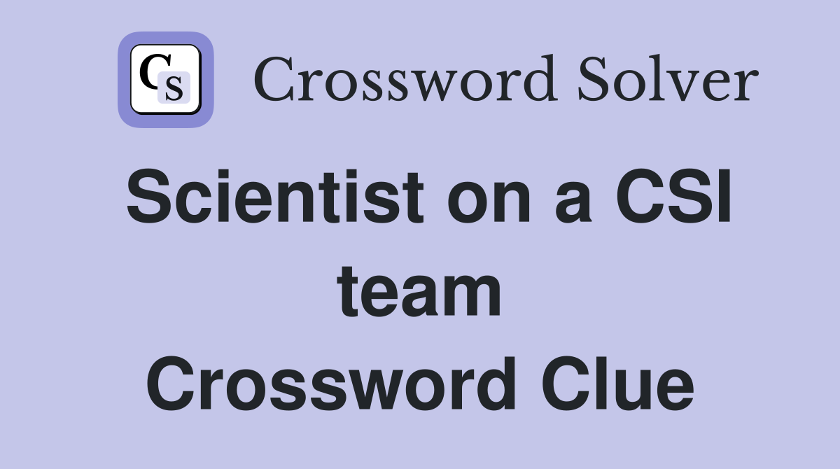 Scientist on a CSI team Crossword Clue