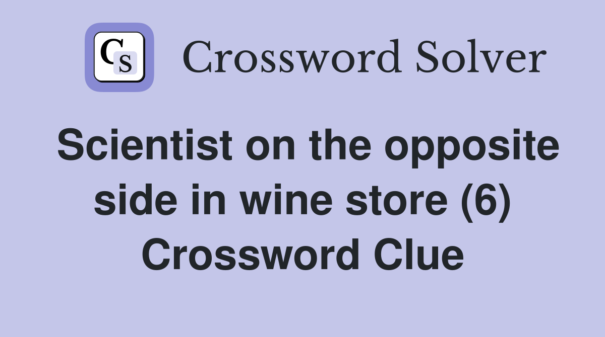 Scientist on the opposite side in wine store (6) Crossword Clue