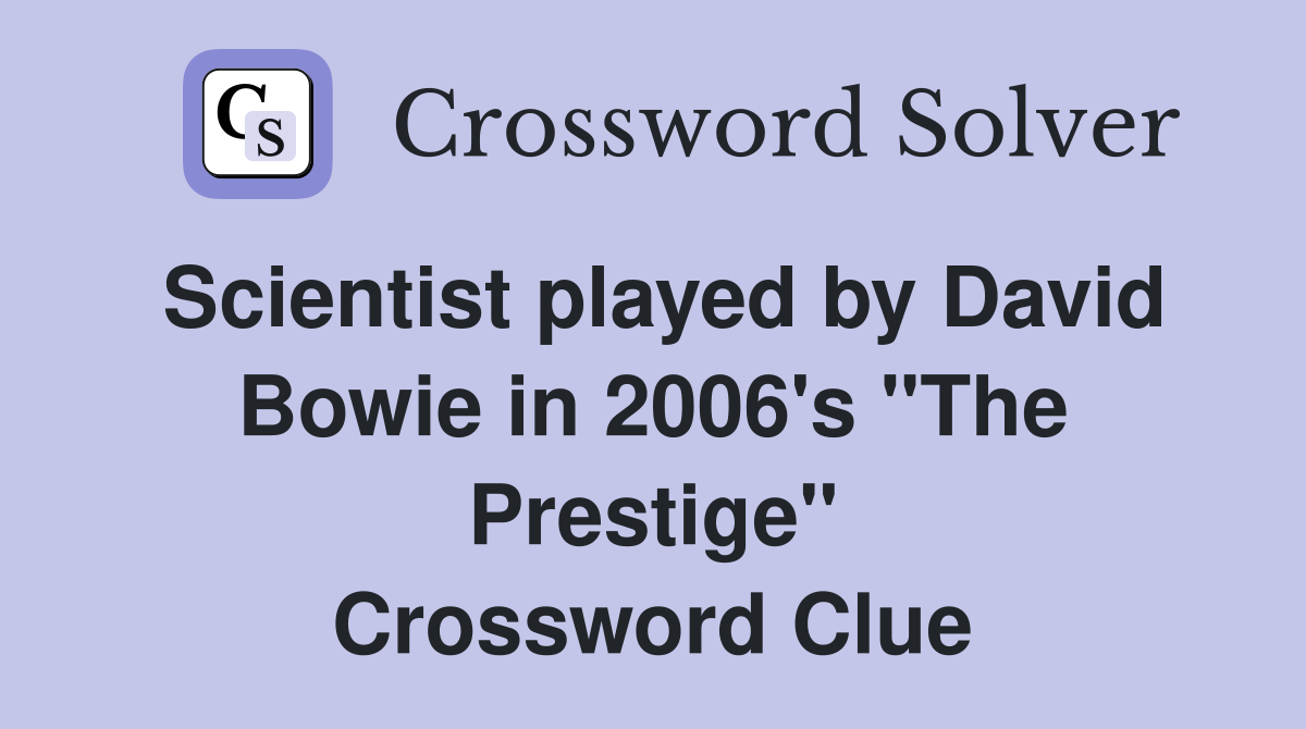 Scientist played by David Bowie in 2006's "The Prestige" Crossword Clue