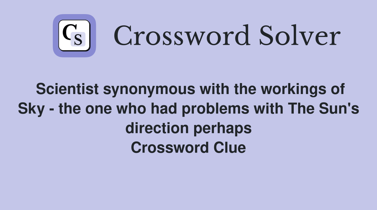 Scientist synonymous with the workings of Sky - the one who had problems with The Sun's direction perhaps Crossword Clue