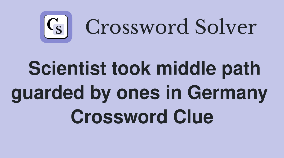 Scientist took middle path guarded by ones in Germany  Crossword Clue