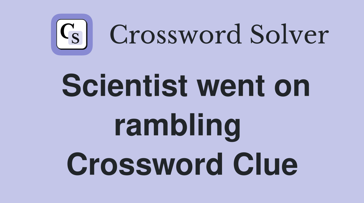 Scientist went on rambling  Crossword Clue