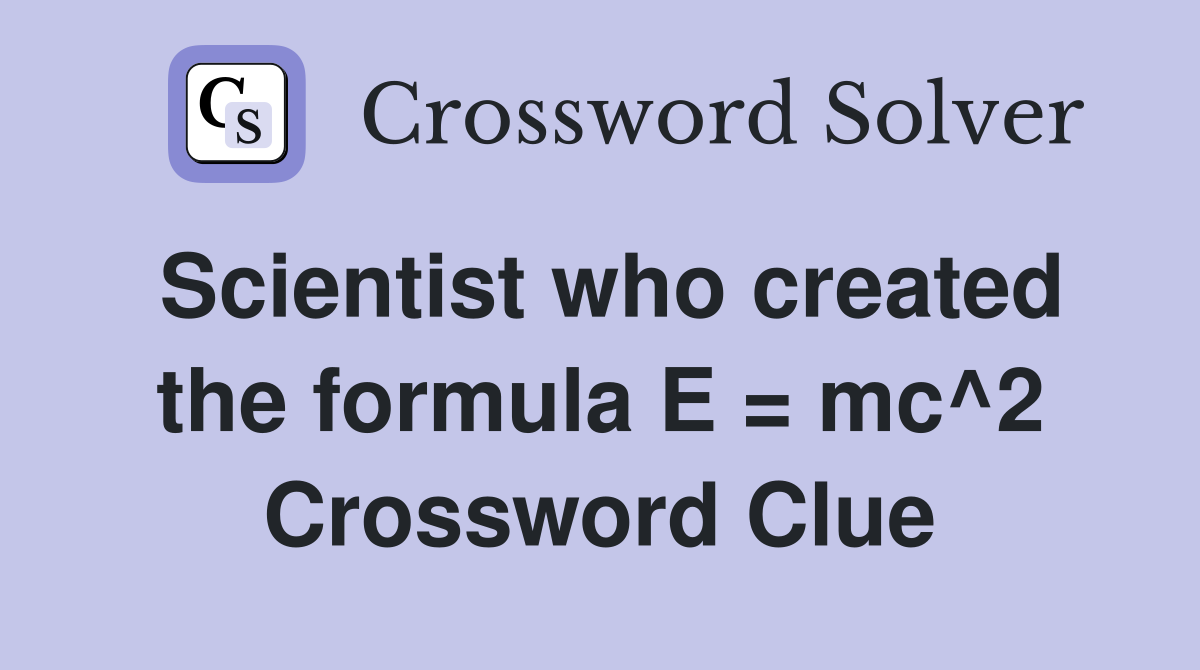 Scientist who created the formula E = mc^2 Crossword Clue