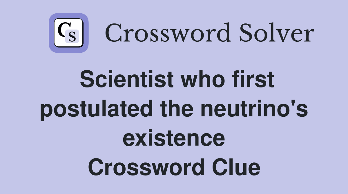 Scientist who first postulated the neutrino's existence Crossword Clue