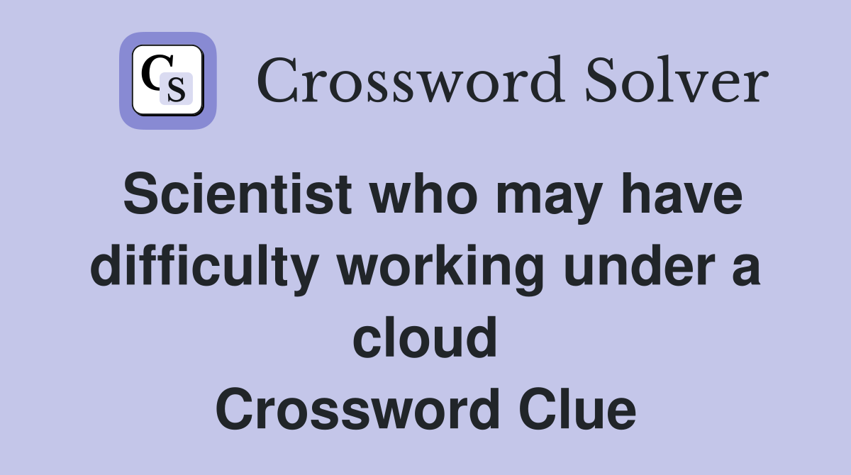 Scientist who may have difficulty working under a cloud Crossword Clue