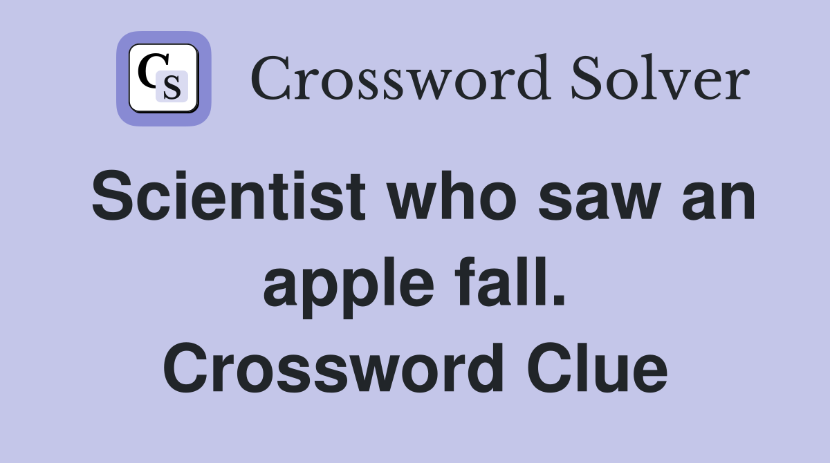 Scientist who saw an apple fall. Crossword Clue