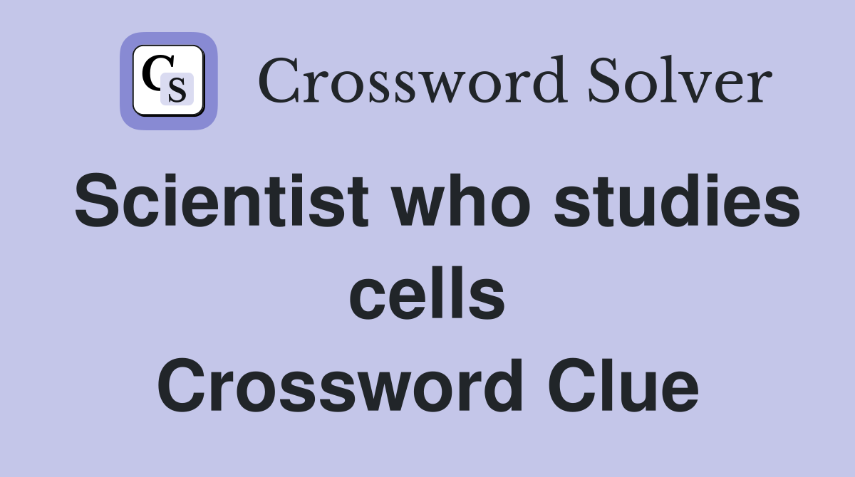 Scientist who studies cells Crossword Clue