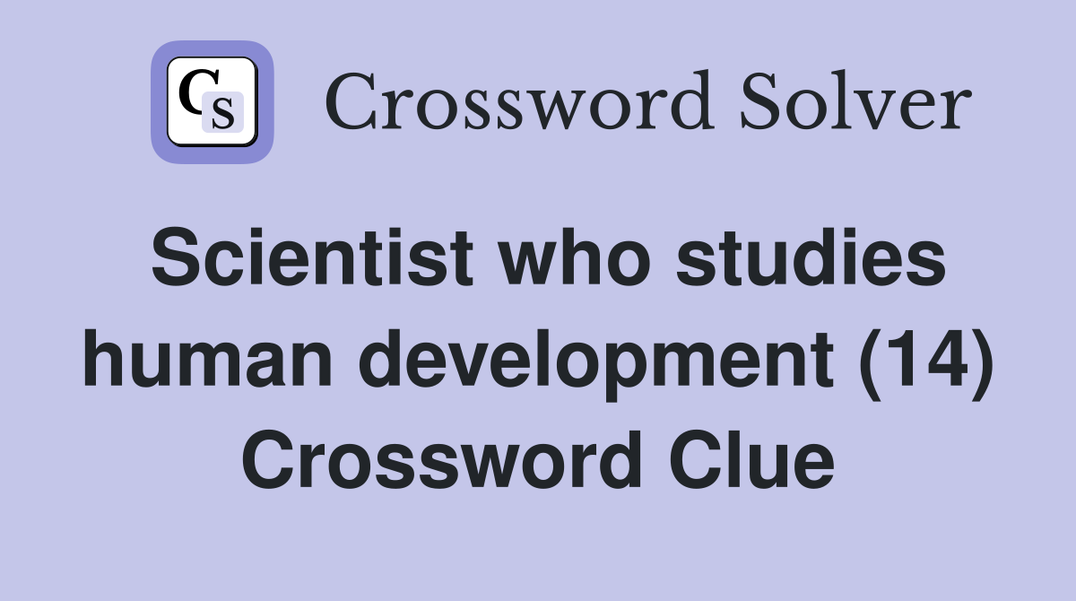 Scientist who studies human development (14) Crossword Clue