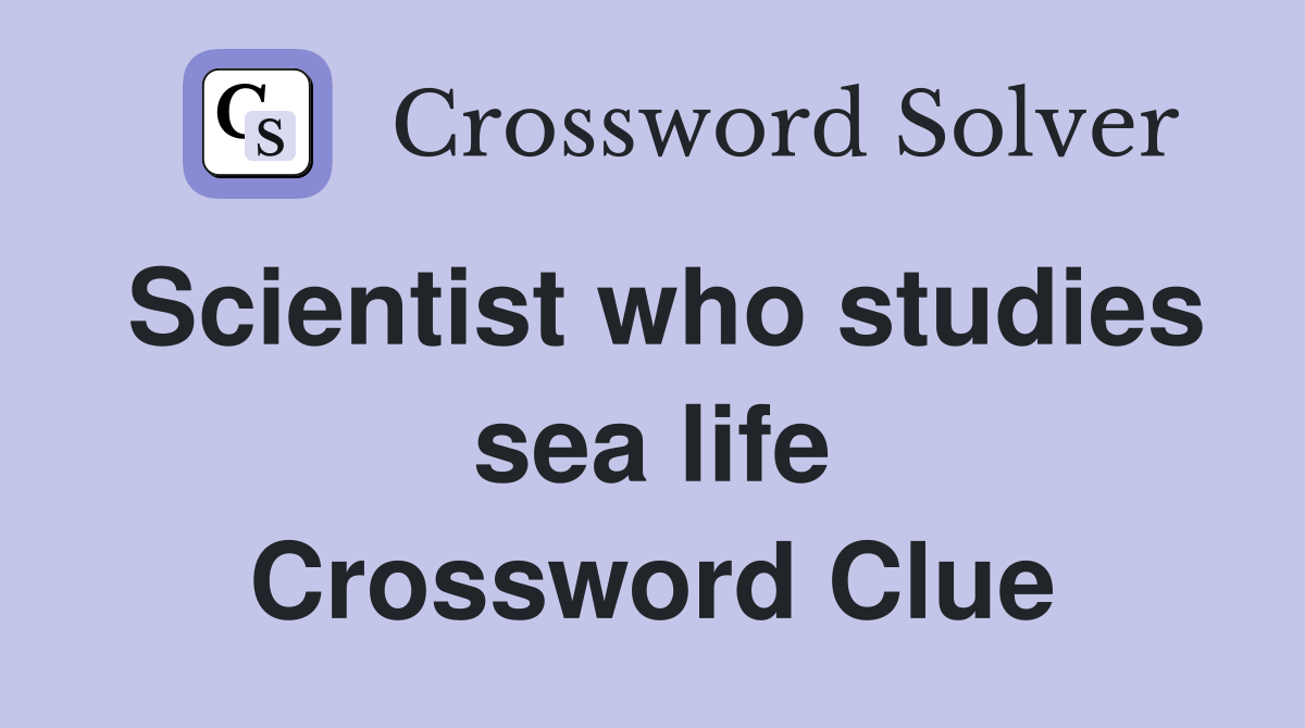 Scientist who studies sea life Crossword Clue