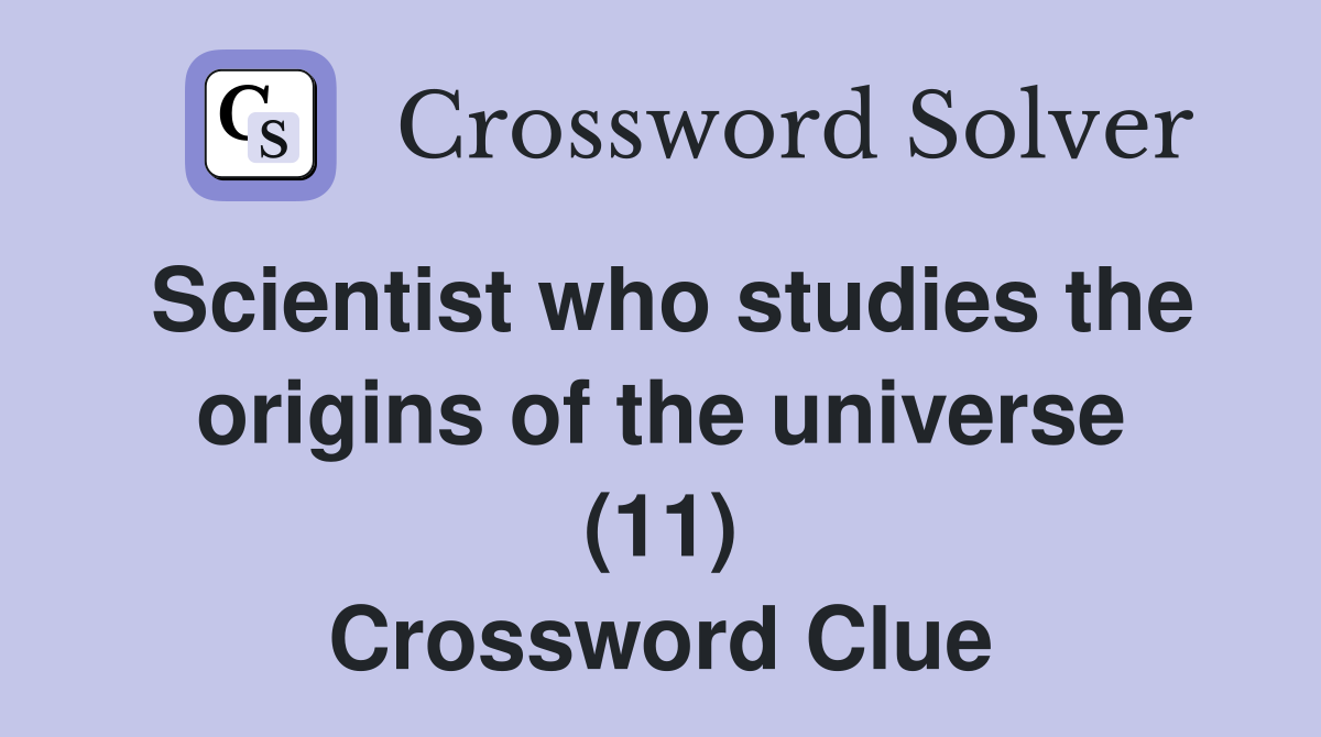 Scientist who studies the origins of the universe (11) Crossword Clue