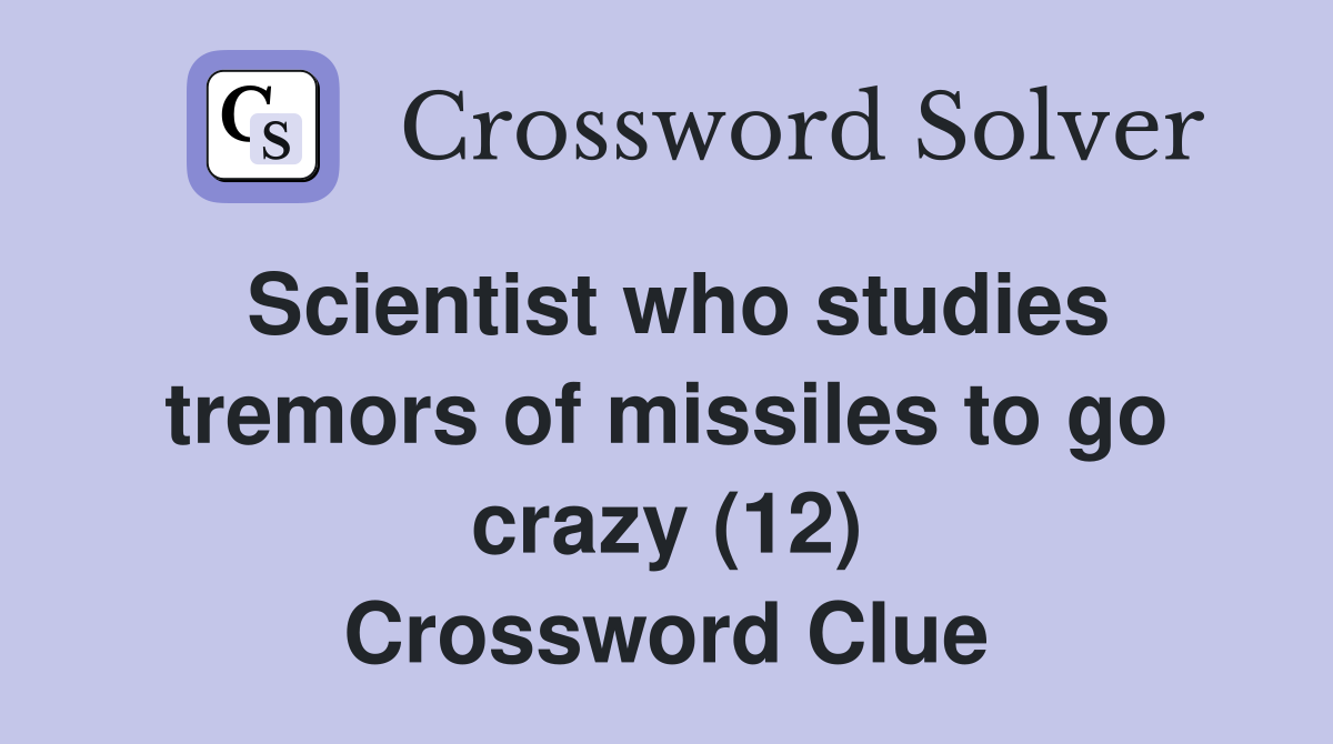 Scientist who studies tremors of missiles to go crazy (12) Crossword Clue