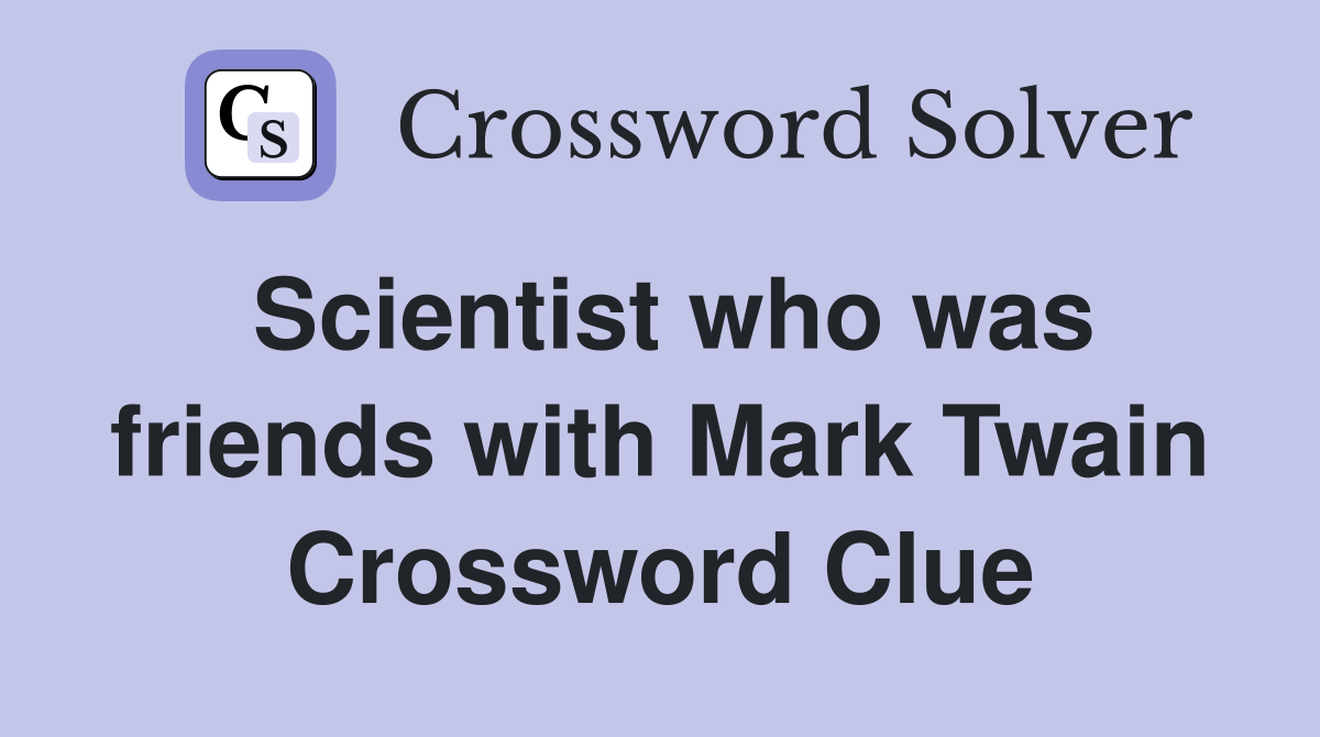 Scientist who was friends with Mark Twain Crossword Clue