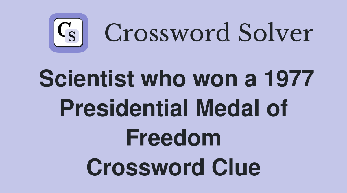 Scientist who won a 1977 Presidential Medal of Freedom Crossword Clue