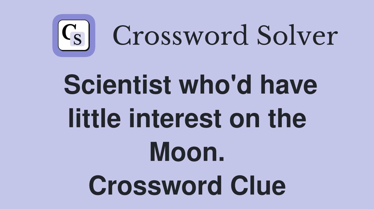 Scientist who'd have little interest on the Moon. Crossword Clue