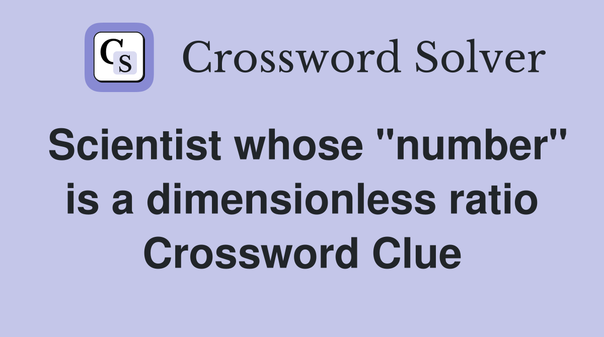 Scientist whose "number" is a dimensionless ratio Crossword Clue