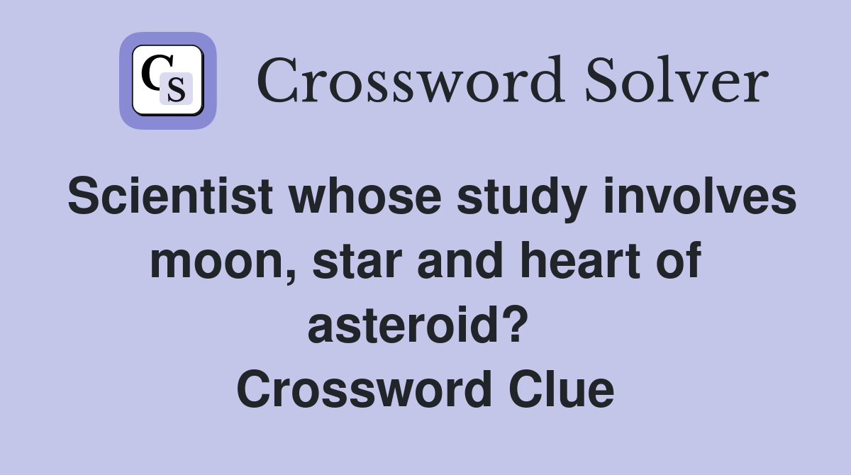 Scientist whose study involves moon, star and heart of asteroid?  Crossword Clue