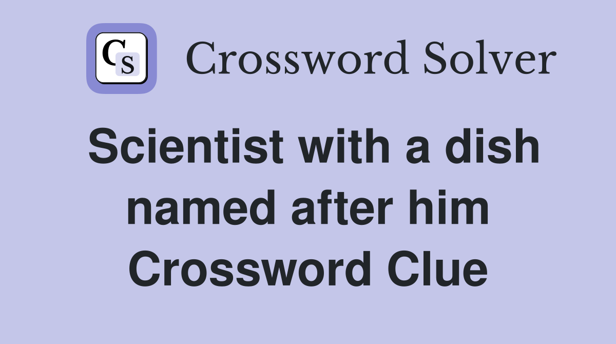 Scientist with a dish named after him Crossword Clue