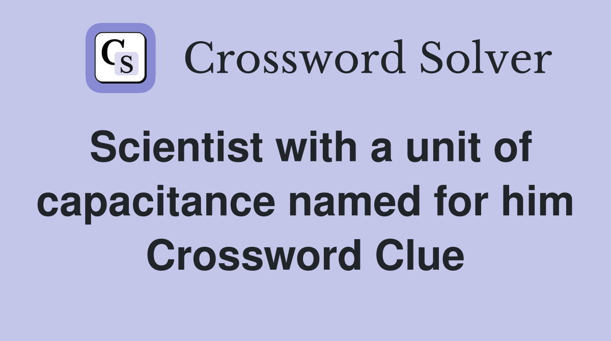 Scientist with a unit of capacitance named for him Crossword Clue