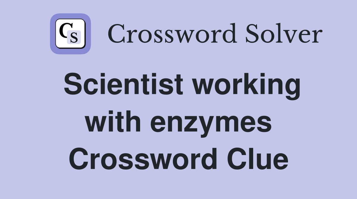 Scientist working with enzymes Crossword Clue